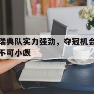 游戏平台-瑞典队实力强劲，夺冠机会不可小觑